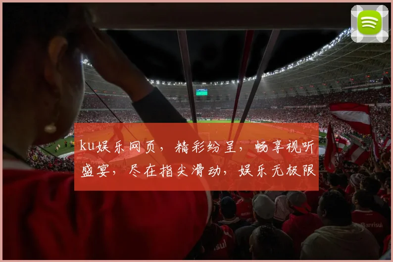 ku娱乐网页，精彩纷呈，畅享视听盛宴，尽在指尖滑动，娱乐无极限，轻松解锁快乐时光。