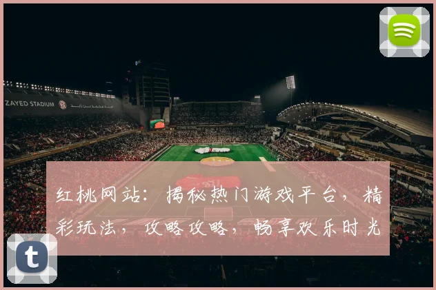 红桃网站：揭秘热门游戏平台，精彩玩法，攻略攻略，畅享欢乐时光，必看攻略
